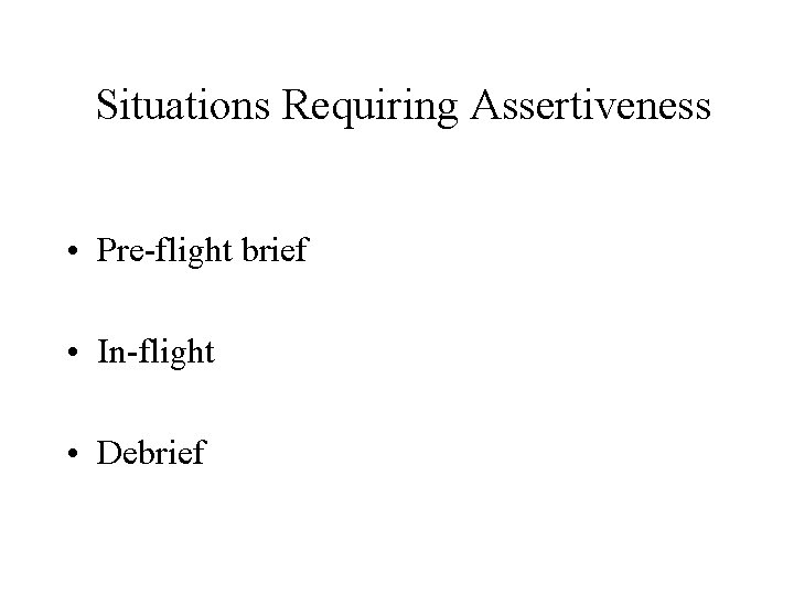 Situations Requiring Assertiveness • Pre-flight brief • In-flight • Debrief 