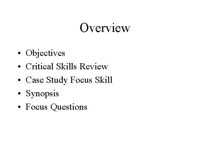 Overview • • • Objectives Critical Skills Review Case Study Focus Skill Synopsis Focus