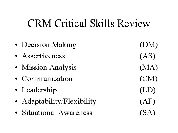 CRM Critical Skills Review • • Decision Making Assertiveness Mission Analysis Communication Leadership Adaptability/Flexibility