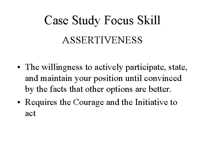 Case Study Focus Skill ASSERTIVENESS • The willingness to actively participate, state, and maintain