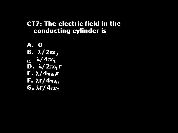 CT 7: The electric field in the conducting cylinder is A. 0 B. /2