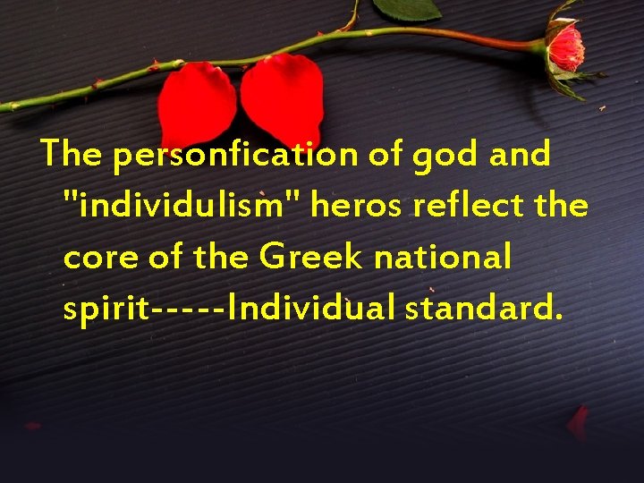 The personfication of god and ''individulism'' heros reflect the core of the Greek national