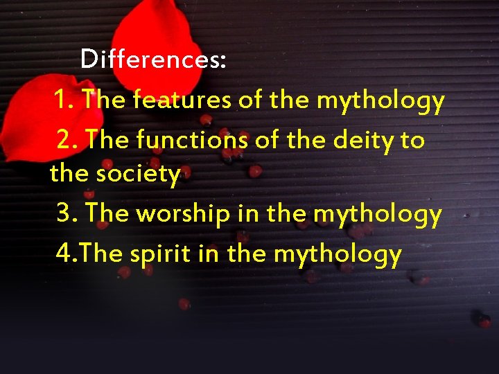 Differences: 1. The features of the mythology 2. The functions of the deity to