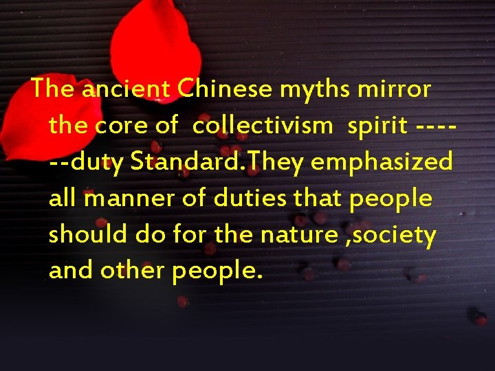 The ancient Chinese myths mirror the core of collectivism spirit -----duty Standard. They emphasized