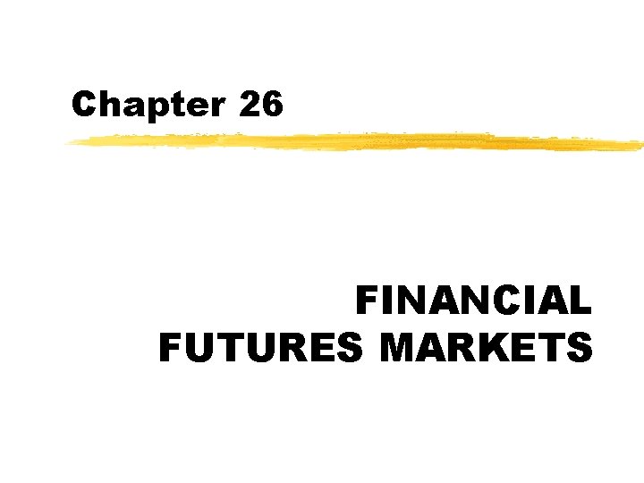 Chapter 26 FINANCIAL FUTURES MARKETS 