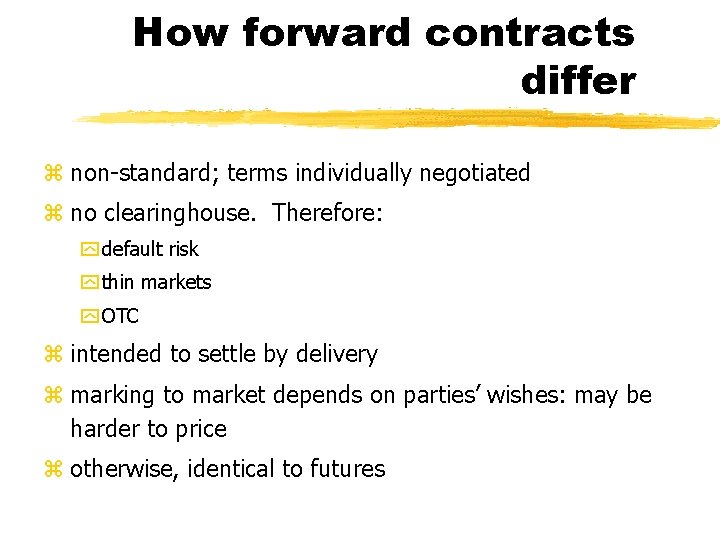 How forward contracts differ z non-standard; terms individually negotiated z no clearinghouse. Therefore: y