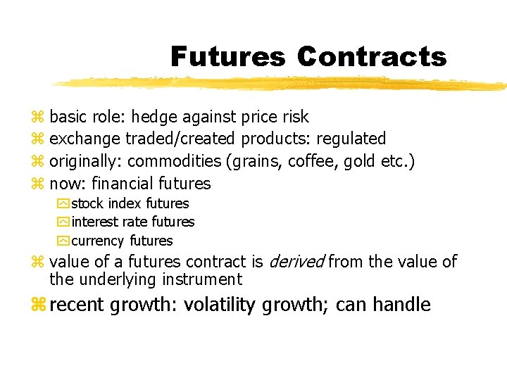 Futures Contracts z basic role: hedge against price risk z exchange traded/created products: regulated