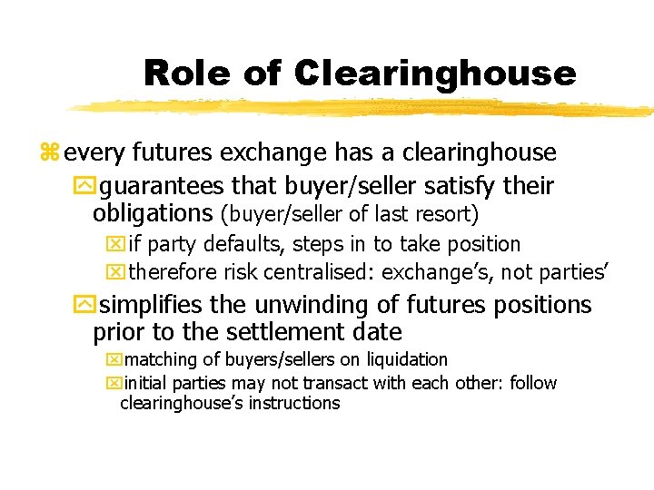 Role of Clearinghouse z every futures exchange has a clearinghouse yguarantees that buyer/seller satisfy
