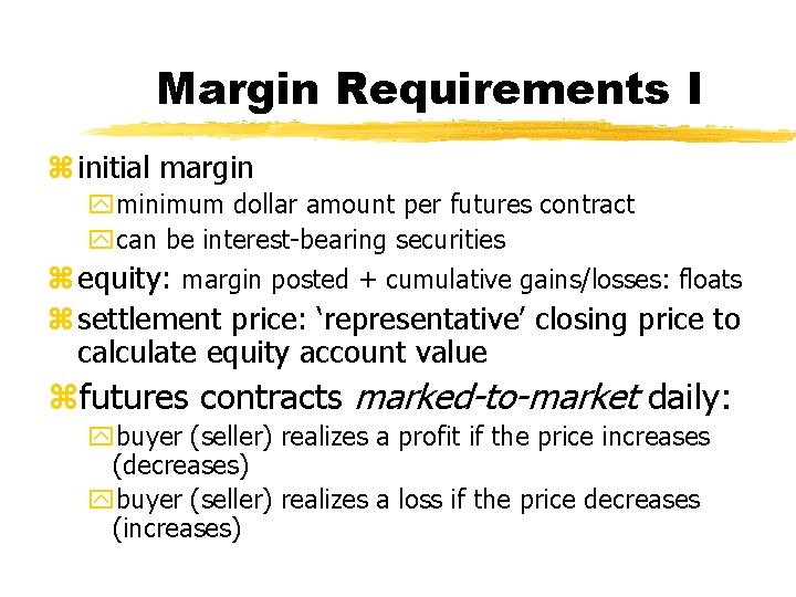 Margin Requirements I z initial margin yminimum dollar amount per futures contract ycan be