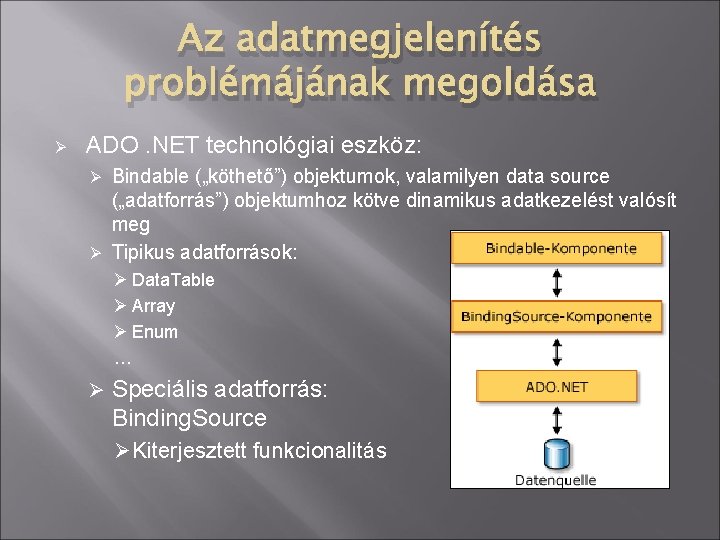 Az adatmegjelenítés problémájának megoldása Ø ADO. NET technológiai eszköz: Bindable („köthető”) objektumok, valamilyen data