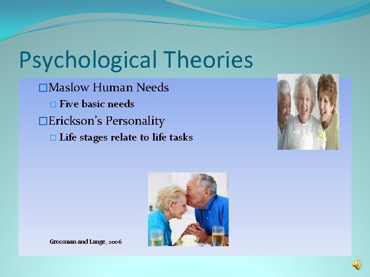 Psychological Theories �Maslow Human Needs � Five basic needs �Erickson’s Personality � Life stages