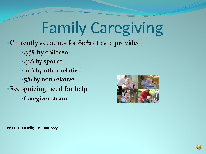 Family Caregiving • Currently accounts for 80% of care provided: • 44% by children