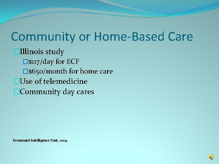 Community or Home-Based Care �Illinois study �$117/day for ECF �$650/month for home care �Use