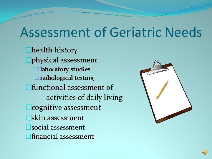 Assessment of Geriatric Needs �health history �physical assessment �laboratory studies �radiological testing �functional assessment