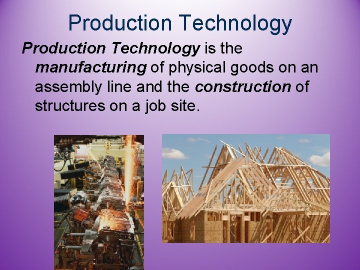 Production Technology is the manufacturing of physical goods on an assembly line and the