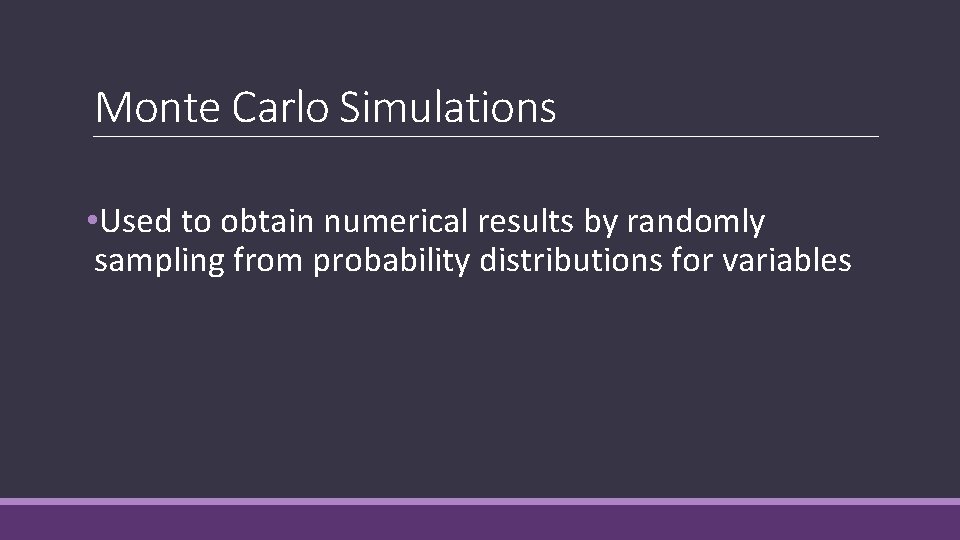 Monte Carlo Simulations • Used to obtain numerical results by randomly sampling from probability