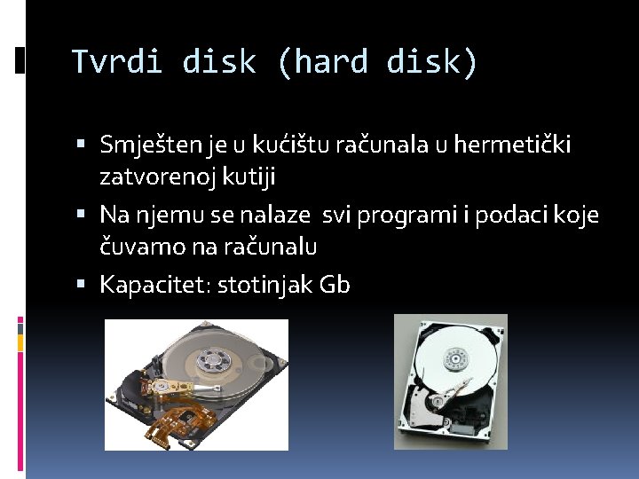Tvrdi disk (hard disk) Smješten je u kućištu računala u hermetički zatvorenoj kutiji Na