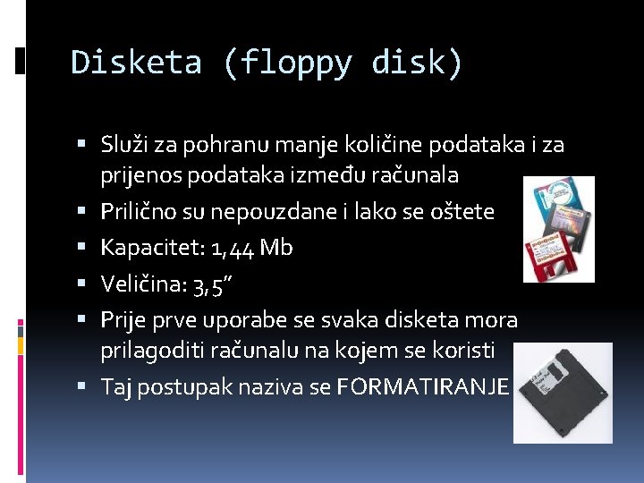 Disketa (floppy disk) Služi za pohranu manje količine podataka i za prijenos podataka između