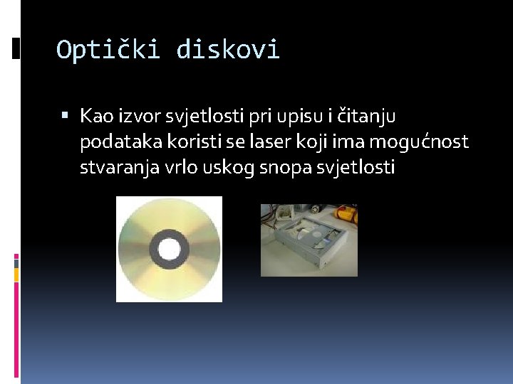 Optički diskovi Kao izvor svjetlosti pri upisu i čitanju podataka koristi se laser koji