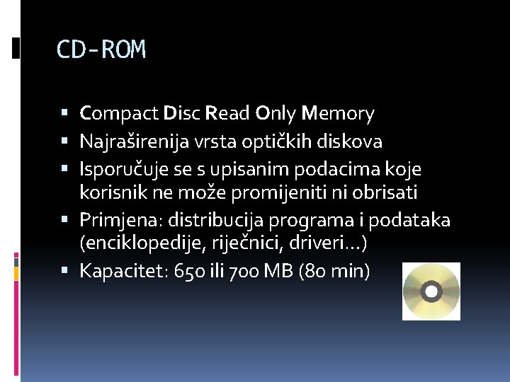 CD-ROM Compact Disc Read Only Memory Najraširenija vrsta optičkih diskova Isporučuje se s upisanim