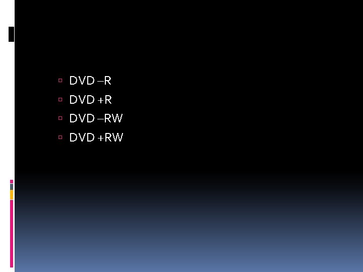  DVD –R DVD +R DVD –RW DVD +RW 