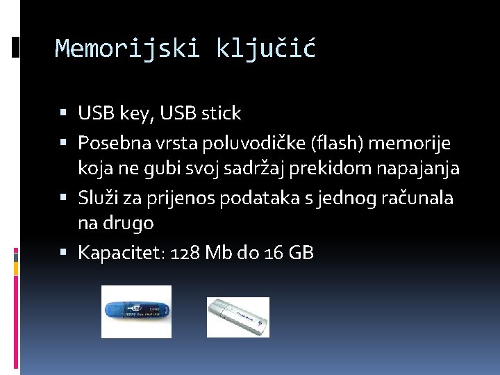 Memorijski ključić USB key, USB stick Posebna vrsta poluvodičke (flash) memorije koja ne gubi
