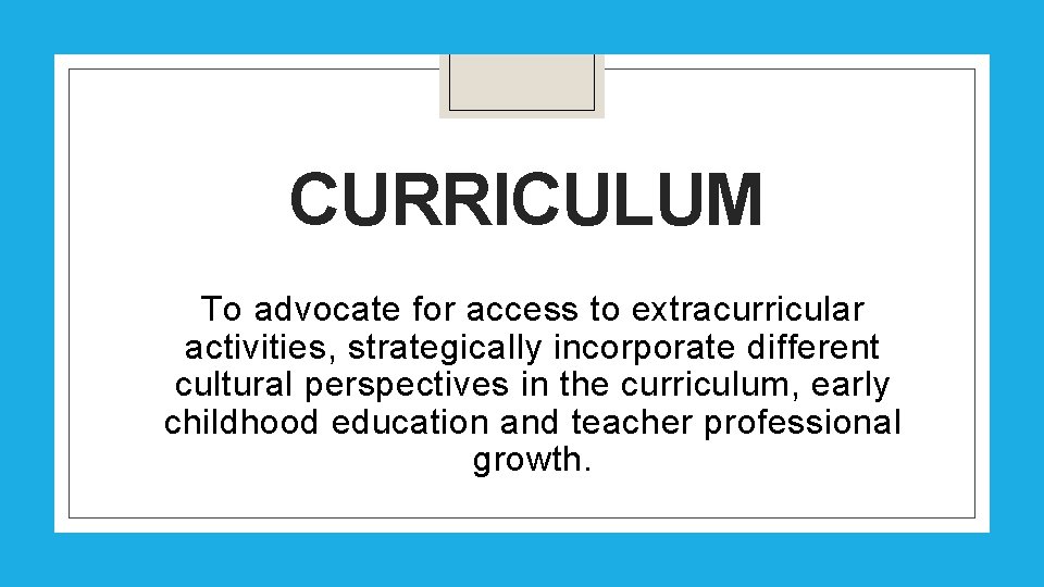 CURRICULUM To advocate for access to extracurricular activities, strategically incorporate different cultural perspectives in