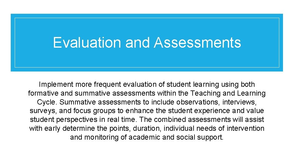 Evaluation and Assessments Implement more frequent evaluation of student learning using both formative and