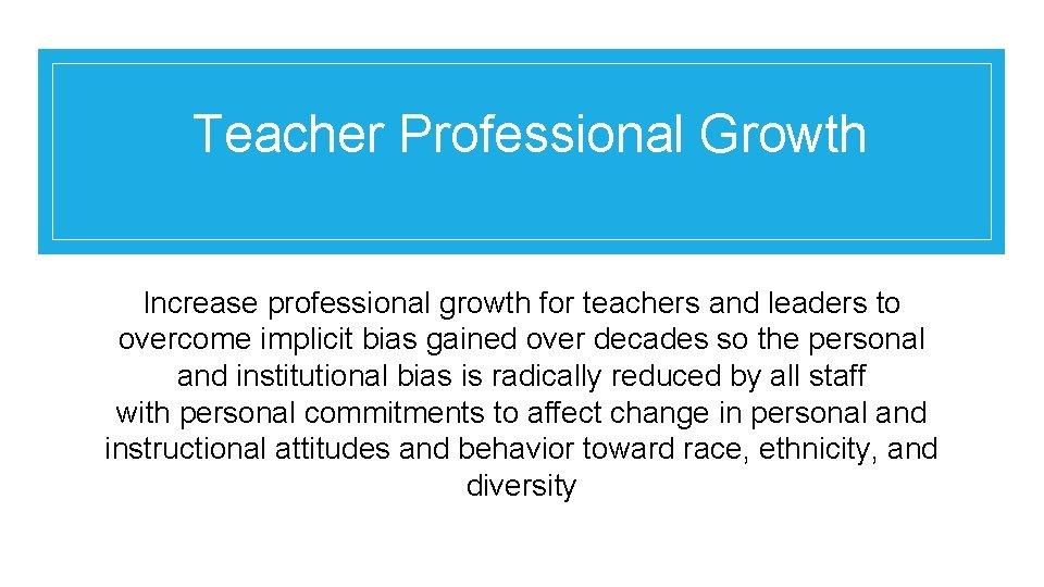 Teacher Professional Growth Increase professional growth for teachers and leaders to overcome implicit bias