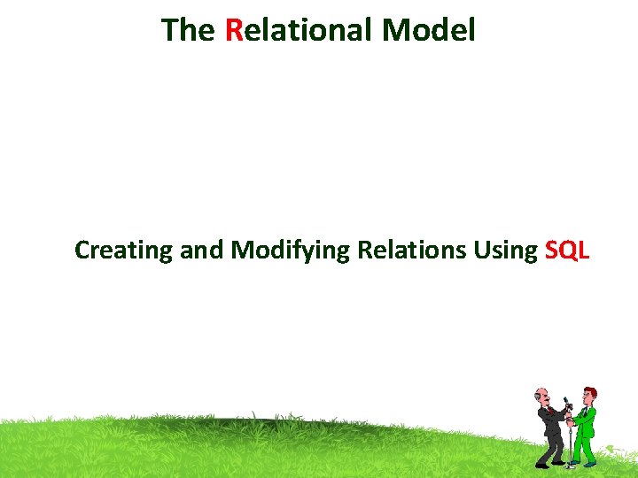 The Relational Model Creating and Modifying Relations Using SQL 