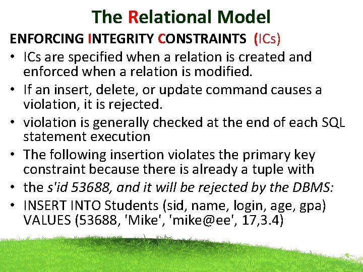 The Relational Model ENFORCING INTEGRITY CONSTRAINTS (ICs) • ICs are specified when a relation