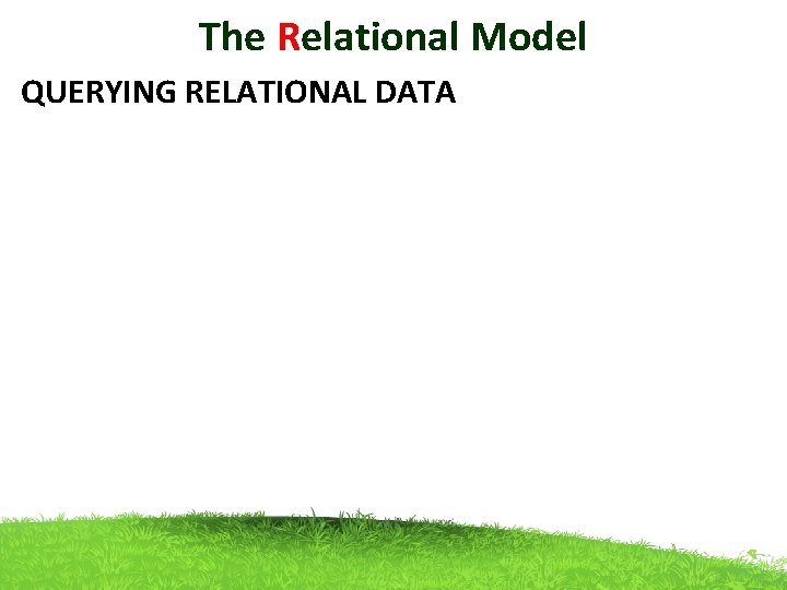 The Relational Model QUERYING RELATIONAL DATA 
