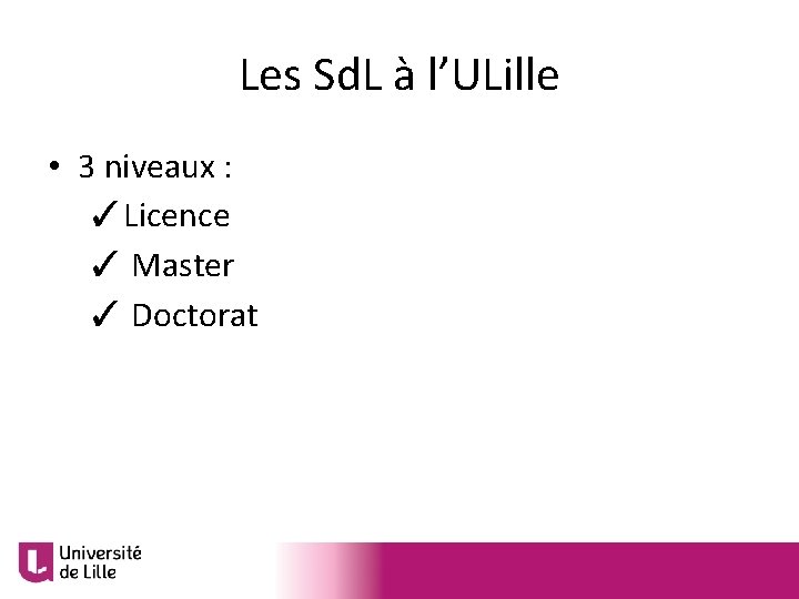 Les Sd. L à l’ULille • 3 niveaux : ✓Licence ✓ Master ✓ Doctorat