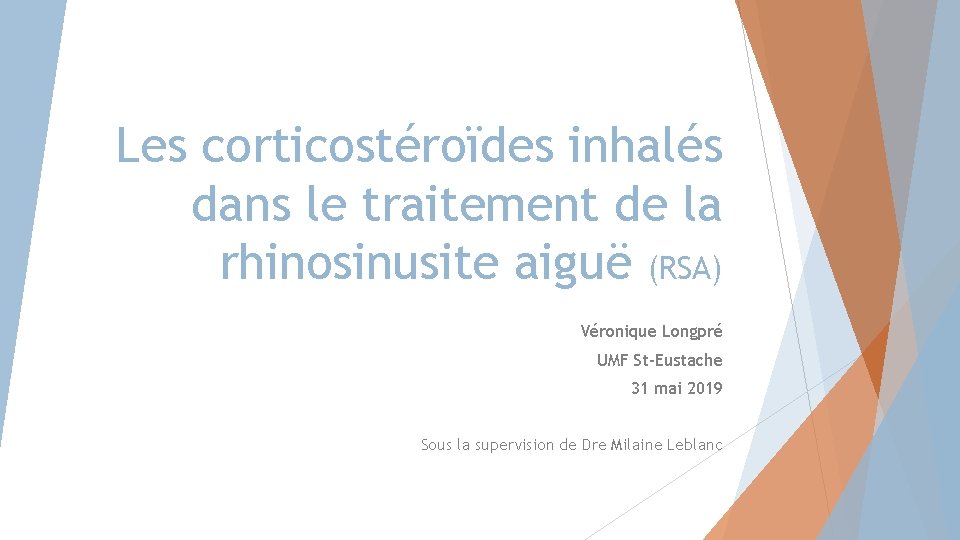 Les corticostéroïdes inhalés dans le traitement de la rhinosinusite aiguë (RSA) Véronique Longpré UMF