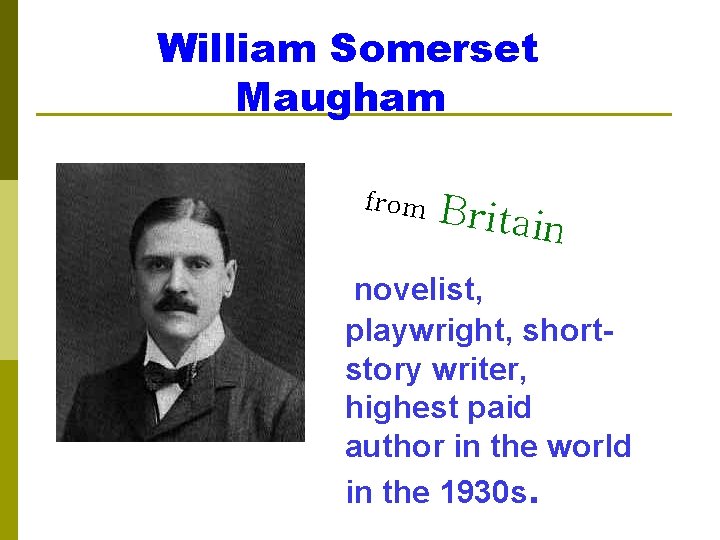 William Somerset Maugham from Britain novelist, playwright, shortstory writer, highest paid author in the