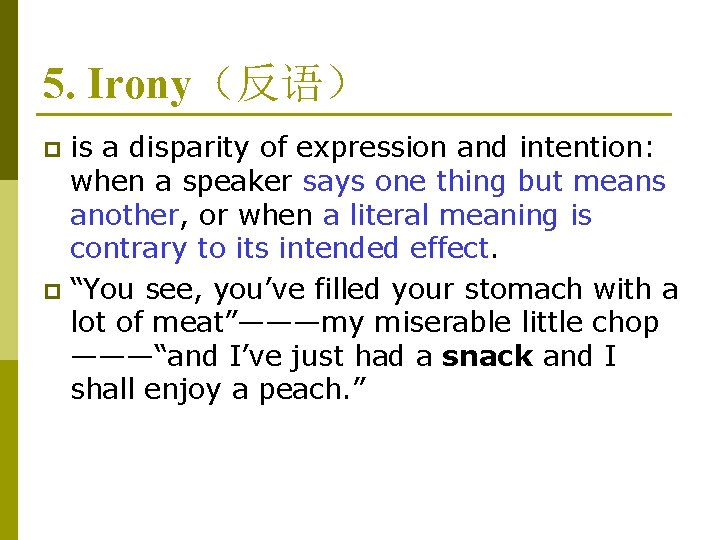 5. Irony（反语） is a disparity of expression and intention: when a speaker says one