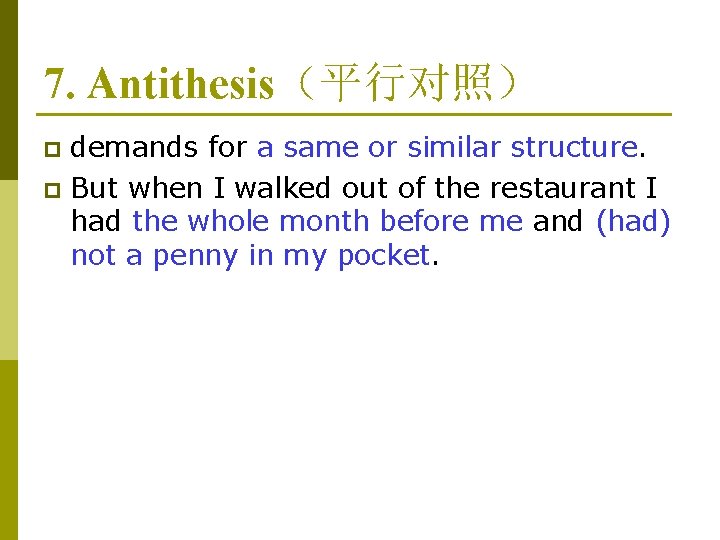7. Antithesis（平行对照） demands for a same or similar structure. p But when I walked