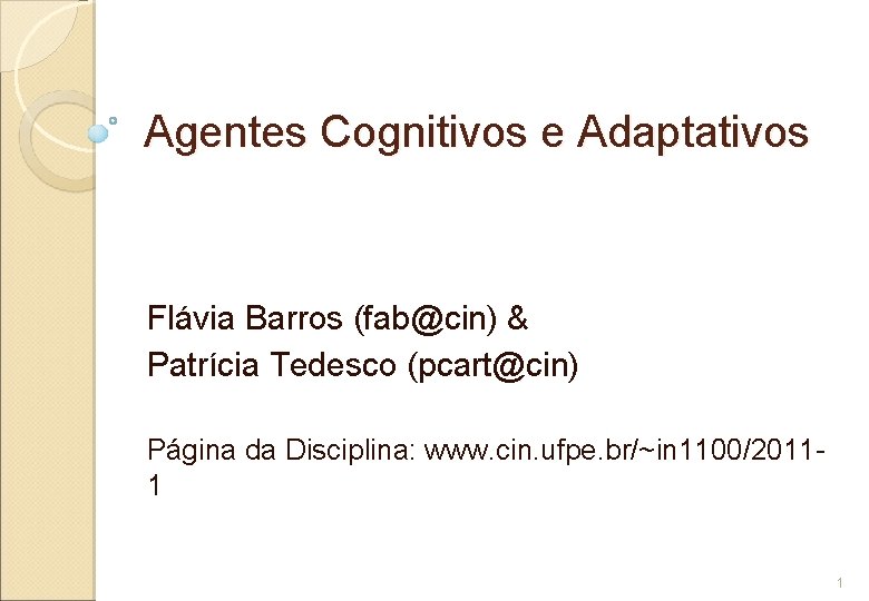 Agentes Cognitivos e Adaptativos Flávia Barros (fab@cin) & Patrícia Tedesco (pcart@cin) Página da Disciplina: