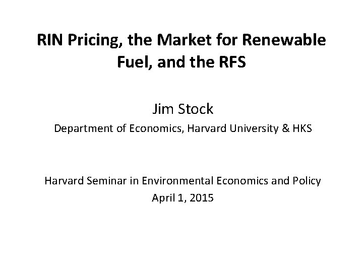 RIN Pricing, the Market for Renewable Fuel, and the RFS Jim Stock Department of