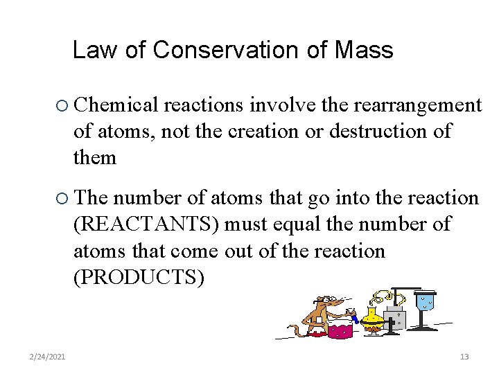 Law of Conservation of Mass ¡ Chemical reactions involve the rearrangement of atoms, not