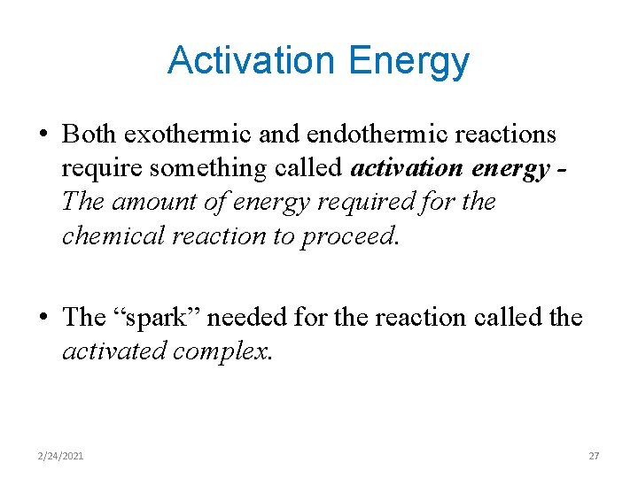 Activation Energy • Both exothermic and endothermic reactions require something called activation energy The