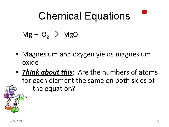 Chemical Equations Mg + O 2 Mg. O • Magnesium and oxygen yields magnesium