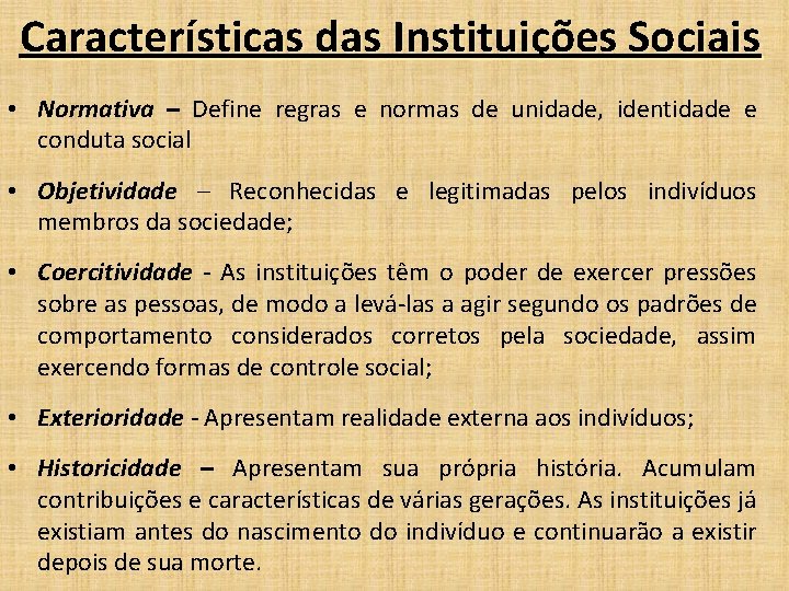 Características das Instituições Sociais • Normativa – Define regras e normas de unidade, identidade