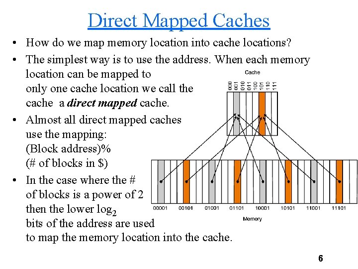 Direct Mapped Caches • How do we map memory location into cache locations? •