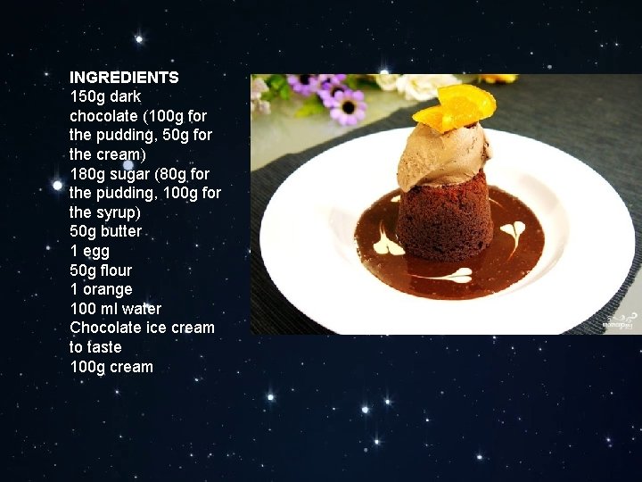 INGREDIENTS 150 g dark chocolate (100 g for the pudding, 50 g for the