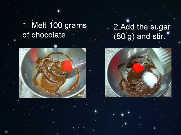 1. Melt 100 grams of chocolate. 2. Add the sugar (80 g) and stir.