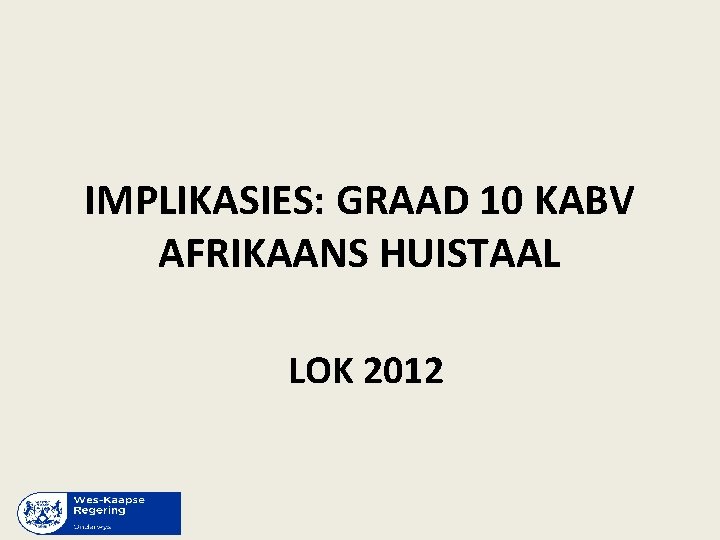 IMPLIKASIES: GRAAD 10 KABV AFRIKAANS HUISTAAL LOK 2012 