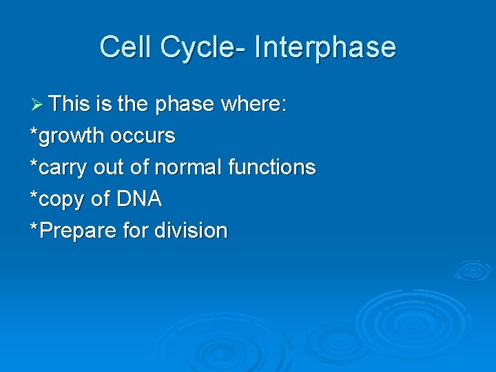 Cell Cycle- Interphase Ø This is the phase where: *growth occurs *carry out of
