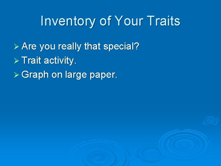 Inventory of Your Traits Ø Are you really that special? Ø Trait activity. Ø