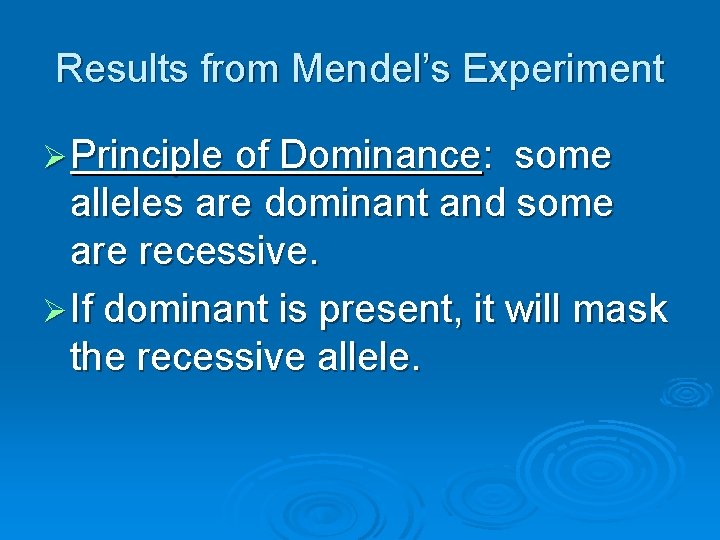 Results from Mendel’s Experiment Ø Principle of Dominance: some alleles are dominant and some